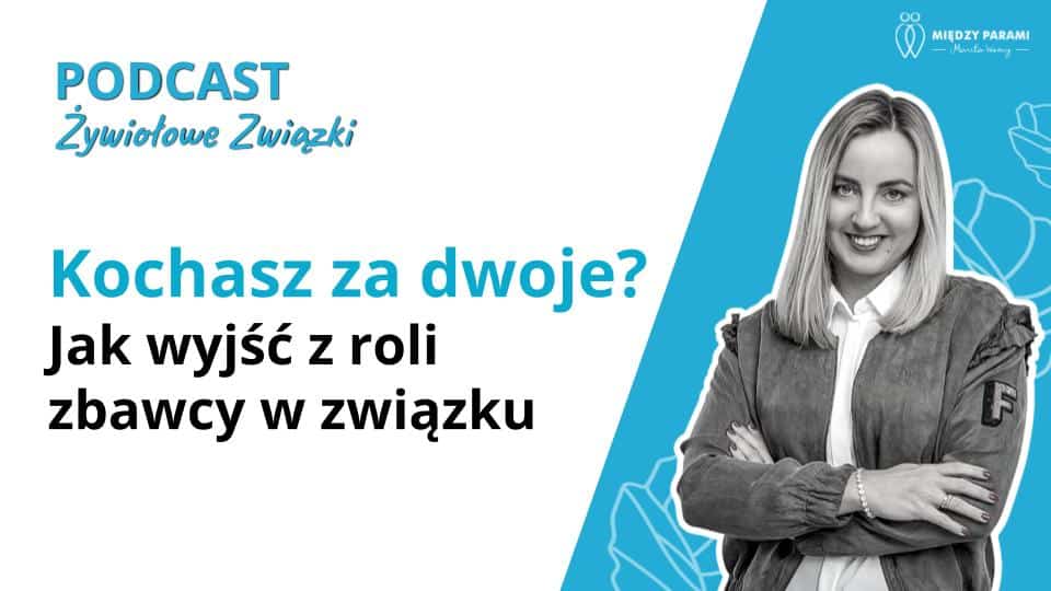 Kochasz za dwoje? Jak wyjść z roli zbawcy w związku - podcast Marita Woźny