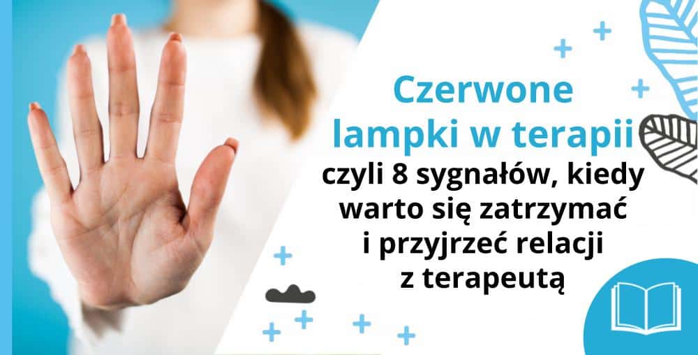 Czerwone lampki w terapii &ndash; czyli 8 sygnał&oacute;w, kiedy warto się zatrzymać i przyjrzeć relacji z terapeutą - psychoterapeuta Wrocław