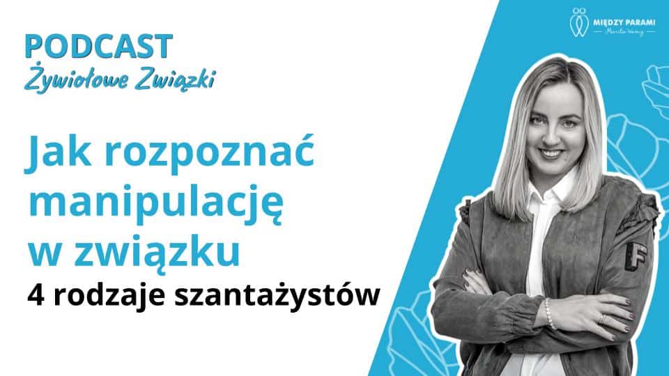 Jak rozpoznać manipulację w związku - 4 rodzaje szantażyst&oacute;w - podcast Marita Woźny
