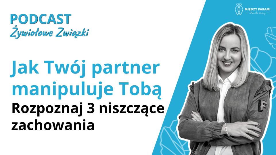 Jak tw&oacute;j partner manipuluje tobą - rozpoznaj 3 niszczące zachowania - podcast Marita Woźny