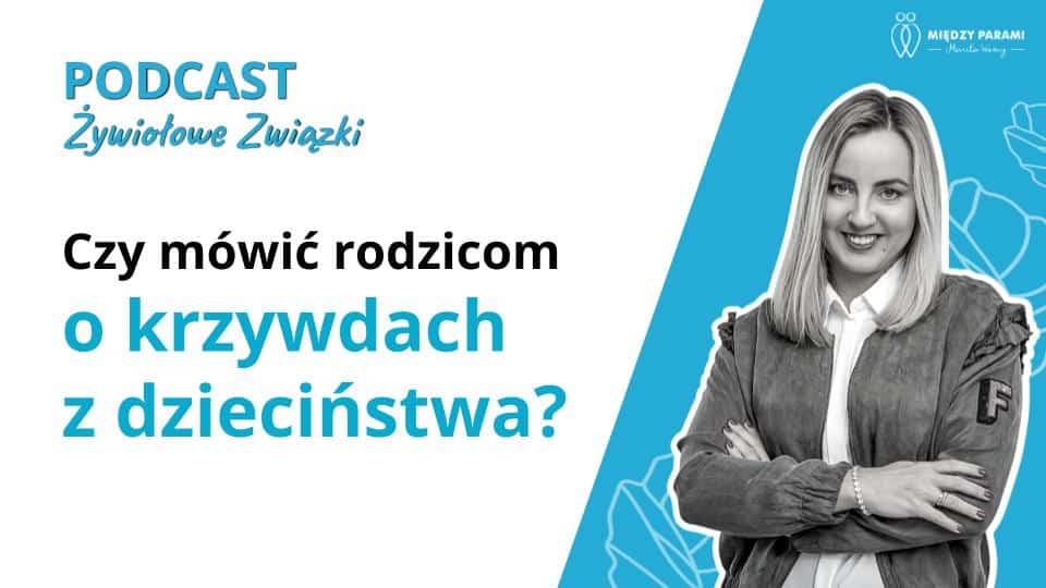 Czy m&oacute;wić rodzicom o krzywdach z dzieciństwa? - podcast Marita Woźny