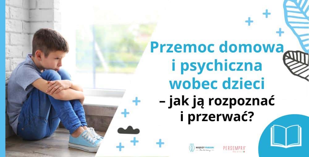 Przemoc domowa i przemoc psychiczna wobec dzieci &ndash; jak ją rozpoznać i przerwać - psychoterapia Marita Woźny