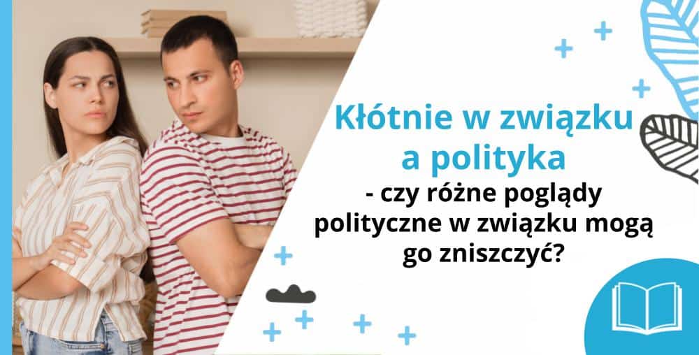 Kł&oacute;tnie w związku a polityka - czy r&oacute;żne poglądy polityczne w związku mogą go zniszczyć? - blog Marita Woźny