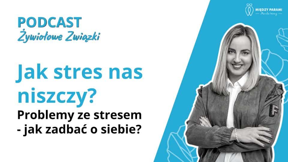 Jak stres nas niszczy. Stres a stresory. Problemy ze stresem - jak zadbać o siebie - podcast Marita Woźny