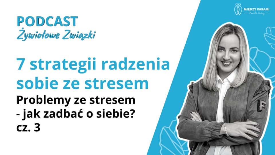 Jak radzić sobie ze stresem - 7 strategii. Problemy ze stresem, jak zadbać o siebie, cz. 3 - podcast Marita Woźny