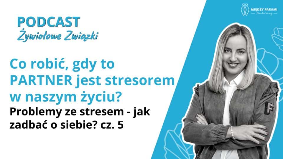 Co robić, gdy to partner jest stresorem w naszym życiu - jak działa m&oacute;zg. Problemy ze stresem - jak zadbać o siebie cz. 5 - podcast Marita Woźny, psychoterapia Wrocław