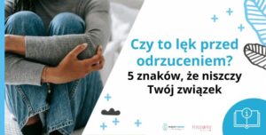 Czy to lęk przed odrzuceniem? 5 znaków, że niszczy Twój związek