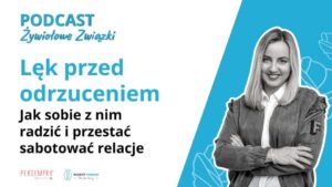 Lęk przed odrzuceniem - jak sobie z nim radzić i przestać sabotować relacje