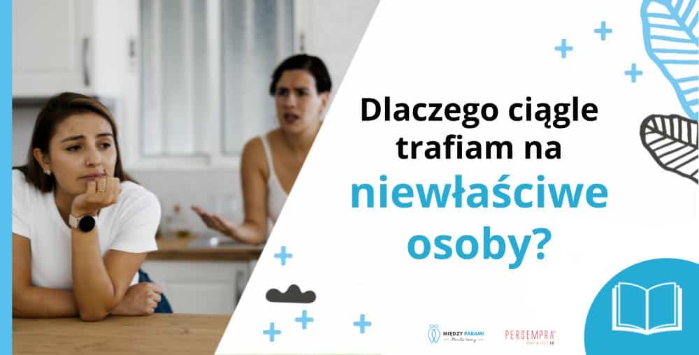 Dlaczego ciągle trafiam na niewłaściwe osoby w relacjach koleżeńskich i przyjaźniach? - psychoterapia Marita Woźny