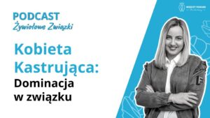 Kobieta Kastrująca: dominacja w związku | Cz. 1 z cyklu Kobieta Kastrująca