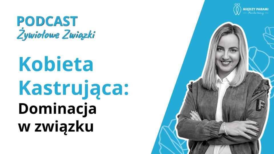 Kobieta Kastrująca: dominacja w związku | Cz. 1 z cyklu Kobieta Kastrująca - podcast Marita Woźny