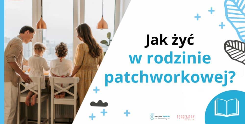 Jak żyć w rodzinie patchworkowej &ndash; praktyczne wskaz&oacute;wki dla partner&oacute;w i dzieci - okładka artykułu psychoterapeutki Marity Woźny