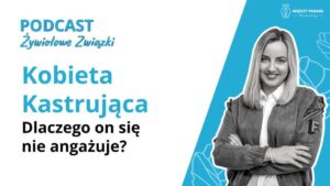 Dlaczego on się nie angażuje? Jemu nie zależy? | Cz. 4 z cyklu Kobieta Kastrująca