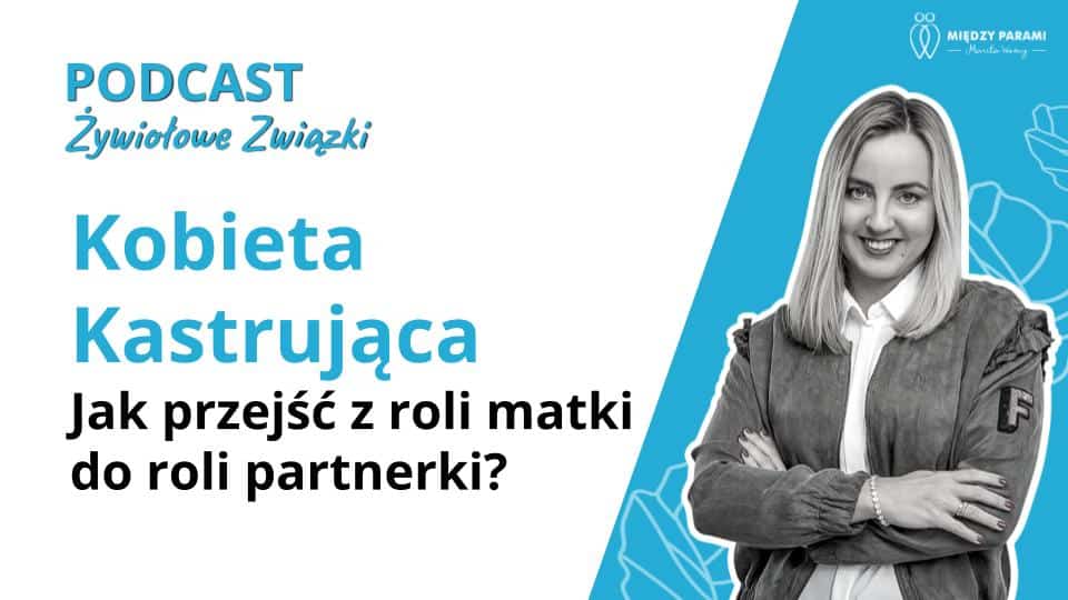 Jak przejść z roli matki do roli partnerki? | Cz. 3 z cyklu Kobieta Kastrująca - podcast Marita Woźny, psychoterapia Wrocław