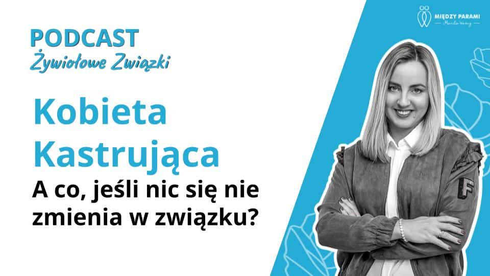 A co, jeśli nic się nie zmienia w związku? | Cz. 5 z cyklu Kobieta Kastrująca - podcast Marita Woźny