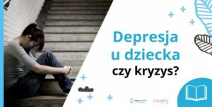 Depresja u dziecka czy kryzys? Objawy, które powinny zaniepokoić rodziców - Depresja Dzieci i Młodzieży