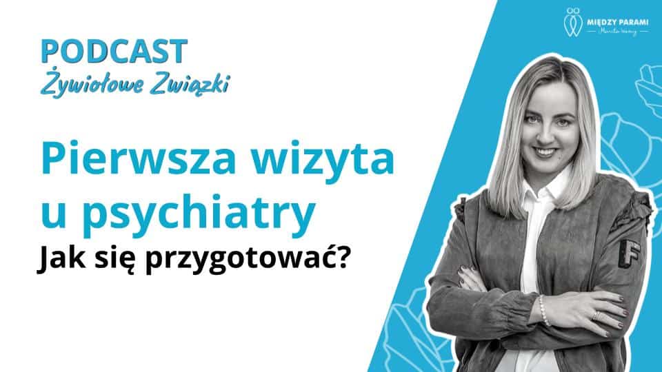Pierwsza wizyta u psychiatry - jak się przygotować? - podcast Marita Woźny