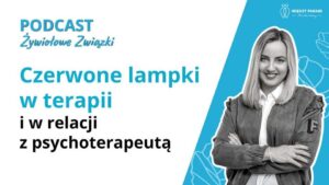 Czerwone lampki w terapii i w relacji z psychoterapeutą, czyli co powinno wzbudzić Twój niepokój