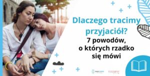 Dlaczego tracimy przyjaciół? 7 powodów, o których rzadko się mówi