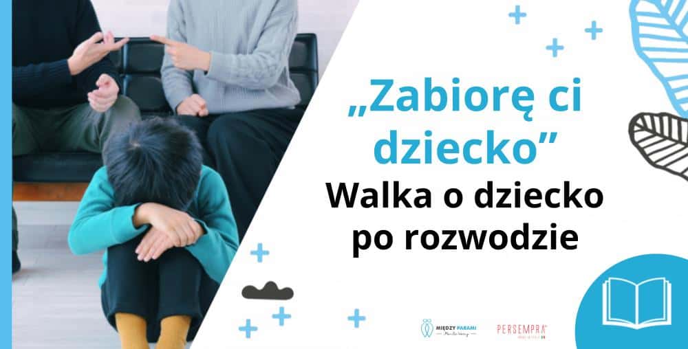 Grafika tytułowa artykułu &bdquo;Zabiorę ci dziecko&rdquo; &ndash; co robić, gdy były partner grozi odebraniem dziecka po rozstaniu - blog Marita Woźny