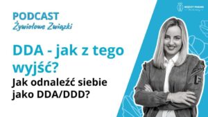 DDA - jak z tego wyjść? Jak odnaleźć siebie jako DDA / DDD?