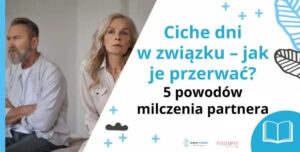 Ciche dni w związku – jak je przerwać? 5 powodów milczenia partnera