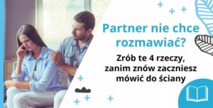 Partner nie chce rozmawiać? Zrób te 4 rzeczy, zanim znów zaczniesz mówić do ściany