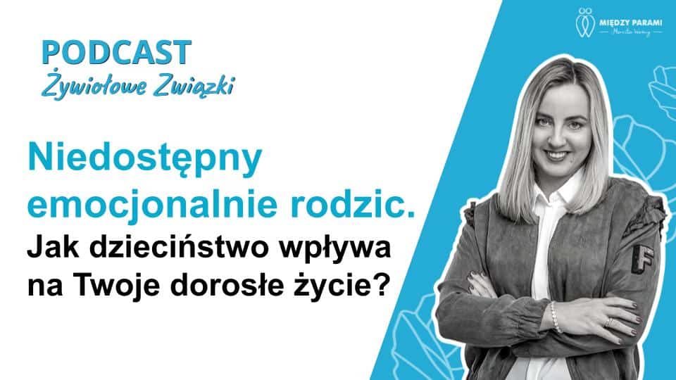 Niedostępny emocjonalnie rodzic. Jak dzieciństwo wpływa na Twoje dorosłe życie? - podcast Marity Woźny, Między Parami